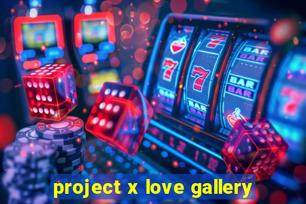 project x love gallery